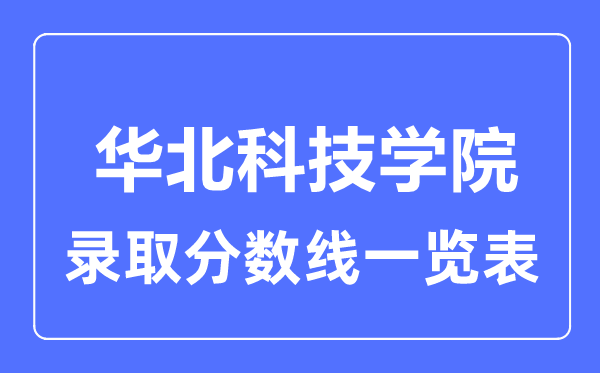 2023年高考多少分能上华北科技学院？附各省录取分数线