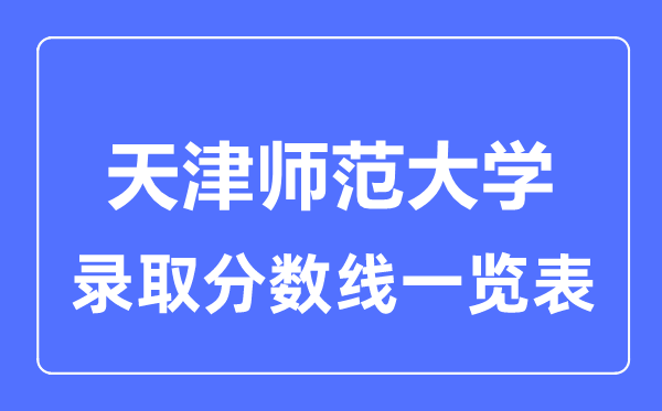 2023年高考多少分能上天津师范大学？附各省录取分数线