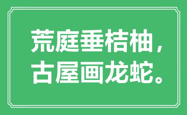 “荒庭垂桔柚，古屋画龙蛇。”是什么意思,出处是哪里