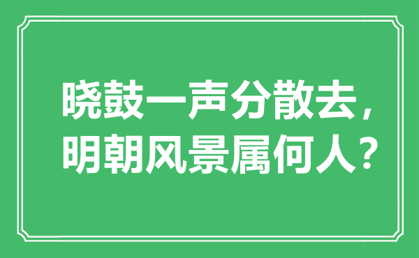 “晓鼓一声分散去，明朝风景属何人？”是什么意思,出处是哪里