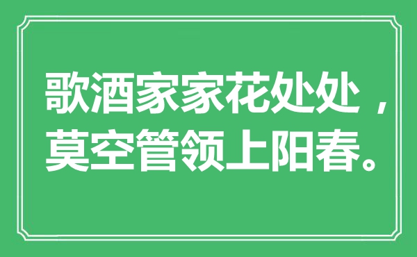 “歌酒家家花处处，莫空管领上阳春。”是什么意思,出处是哪里