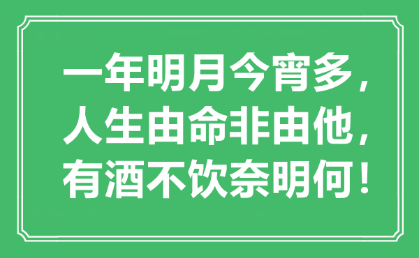 “一年明月今宵多，人生由命非由他，有酒不饮奈明何！”是什么意思,出处是哪里