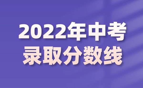 2022年各地中考录取分数线,2022各批次最低控制分数线汇总