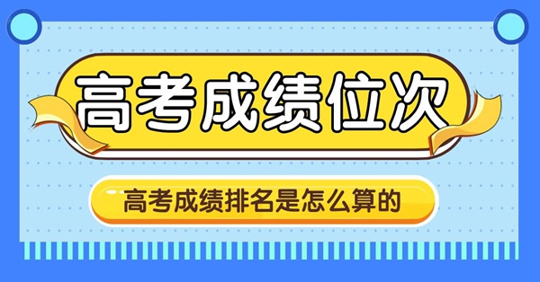 如何查询高考成绩位次,高考成绩排名是怎么算的