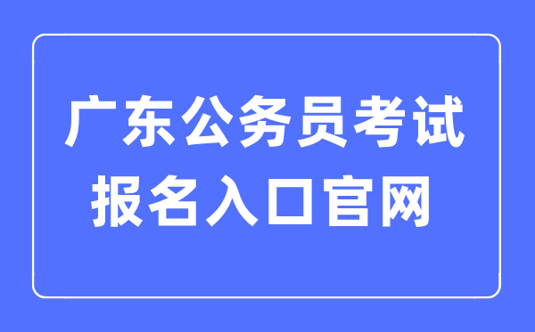 2023年广东公务员考试报名入口官网