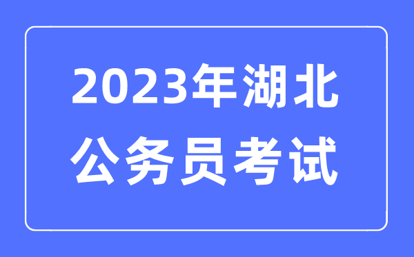 2023年湖北公务员报考条件及考试时间安排一览表