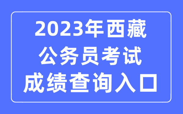 2023年西藏公务员考试成绩查询官网入口