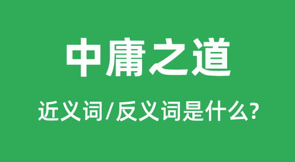 中庸之道的近义词和反义词是什么,中庸之道是什么意思