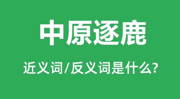 中原逐鹿的近义词和反义词是什么,中原逐鹿是什么意思