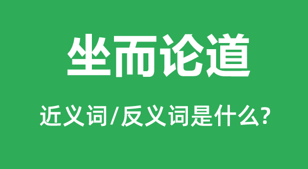 坐而论道的近义词和反义词是什么,坐而论道是什么意思