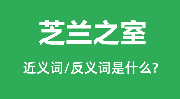 芝兰之室的近义词和反义词是什么,芝兰之室是什么意思