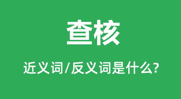 查核的近义词和反义词是什么,查核是什么意思