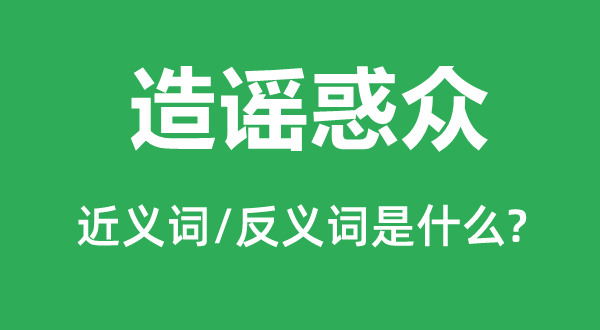 造谣惑众的近义词和反义词是什么,造谣惑众是什么意思