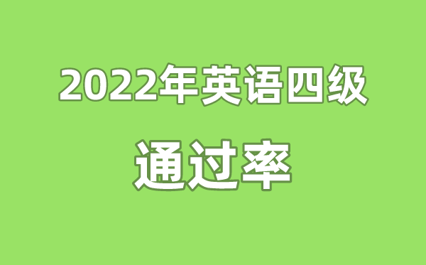 2022年英语四级通过率是多少,英语四六级通过率一般多少