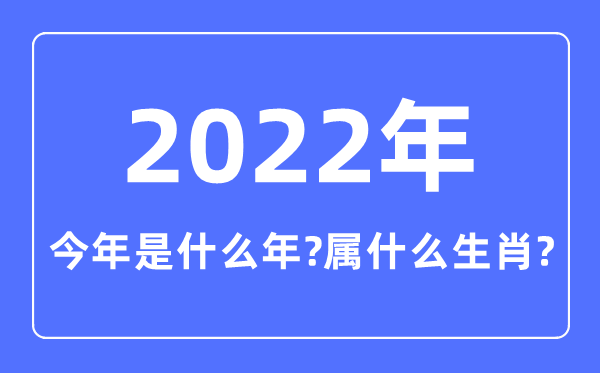 今年是什么年,2022年属什么生肖