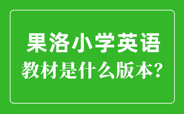 果洛州小学英语教材是什么版本,小学几年级开始学英语？