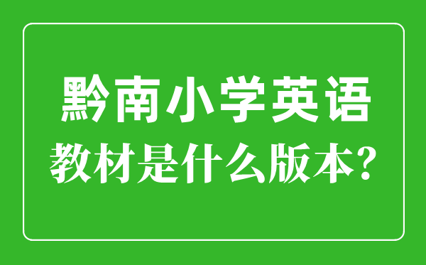 黔南州小学英语教材是什么版本,小学几年级开始学英语？