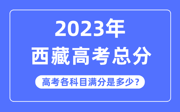 西藏高考总分是多少分,2023年西藏高考各科目满分多少