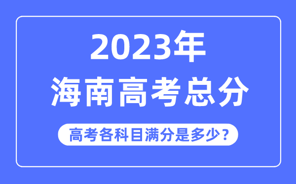 海南高考总分是多少分,2023年海南高考各科目满分多少