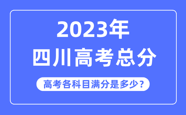 四川高考总分是多少分,2023年四川高考各科目满分多少