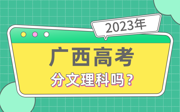 2023年广西高考分文理科吗,是新高考地区吗