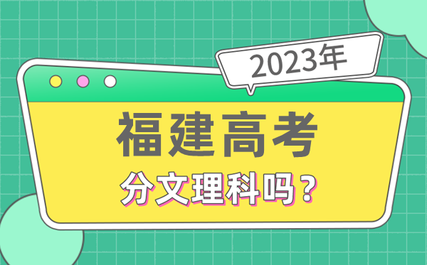 2023年福建高考分文理科吗,是新高考地区吗