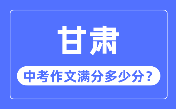 甘肃中考作文满分多少分,甘肃中考作文评分标准细则