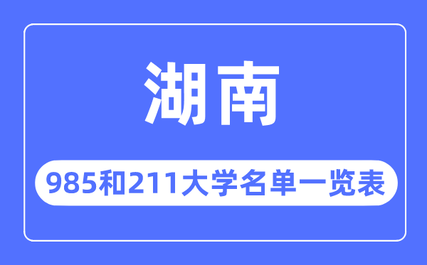 湖南985和211大学有哪些,湖南985和211大学名单一览表