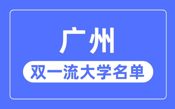 广州双一流大学有几所,广州市双一流大学名单（7所）