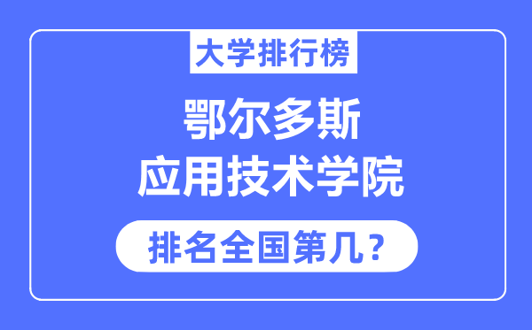 鄂尔多斯应用技术学院排名全国第几,2023年最新全国排名多少