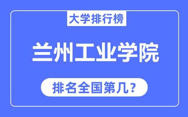 兰州工业学院排名全国第几,2023年最新全国排名多少