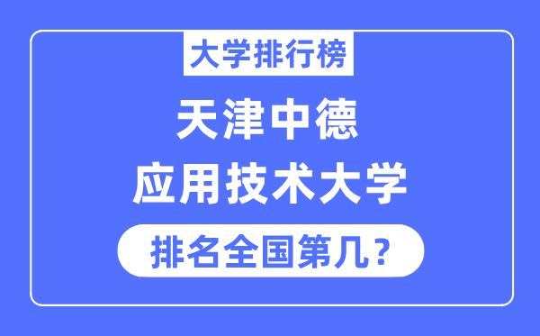 天津中德应用技术大学排名全国第几,2023年最新全国排名多少