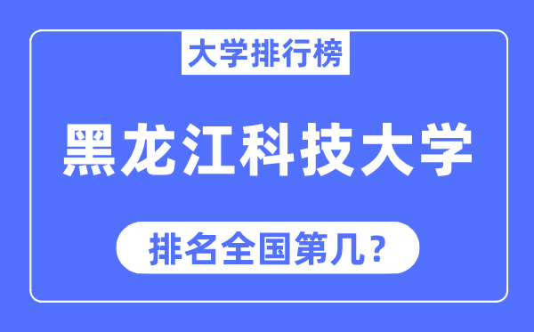 黑龙江科技大学排名全国第几,2023年最新全国排名多少