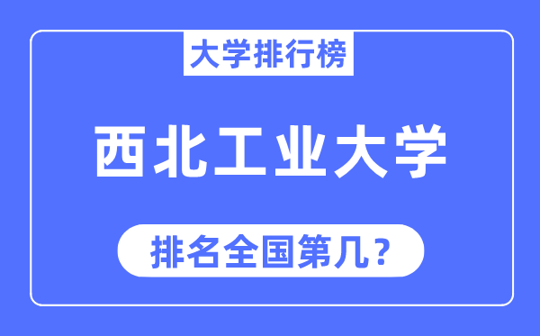 2023年西北工业大学排名,最新全国排名第几