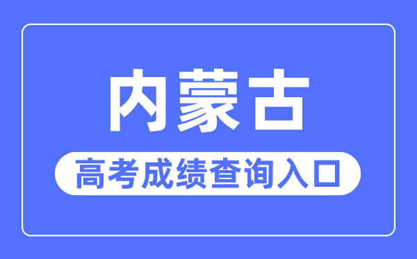 2023年内蒙古高考成绩查询入口网站,内蒙古招生考试信息网官网