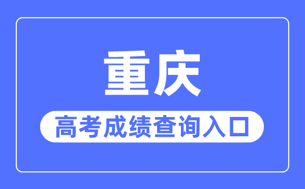 2023年重庆高考成绩查询入口网站,重庆市教育考试院官网