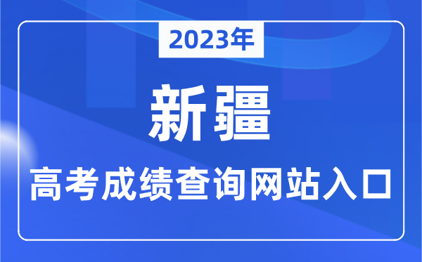 2023年新疆高考成绩查询网站入口（http://www.xjzk.gov.cn/）