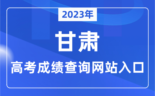 2023年甘肃省高考成绩查询网站入口（https://www.ganseea.cn/）