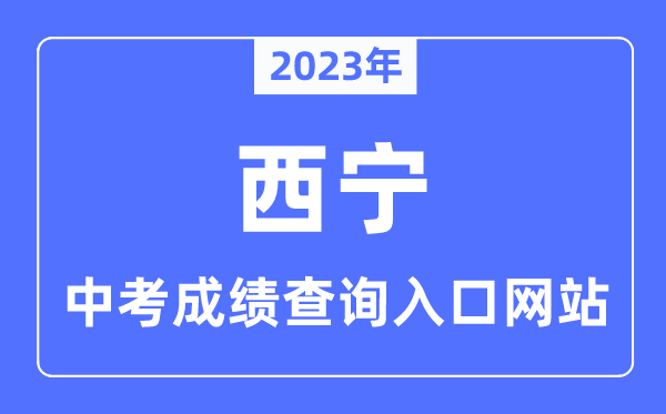 2023年西宁中考成绩查询入口网站,西宁市教育局官网