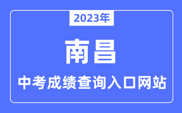 2023年南昌中考成绩查询入口网站,南昌市教育考试院官网