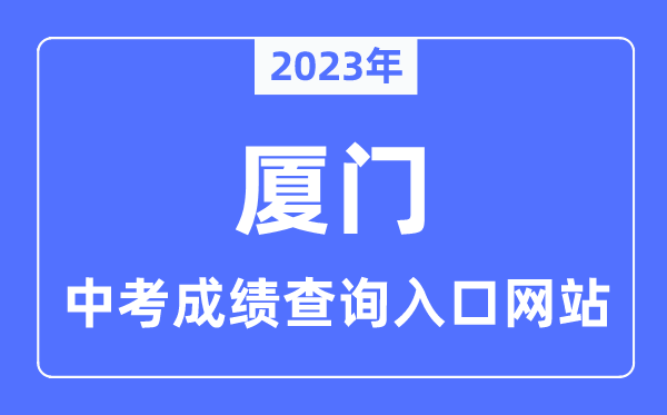 2023年厦门中考成绩查询入口网站,厦门中招信息管理系统官网