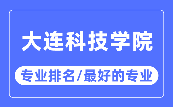 大连科技学院专业排名,大连科技学院最好的专业有哪些