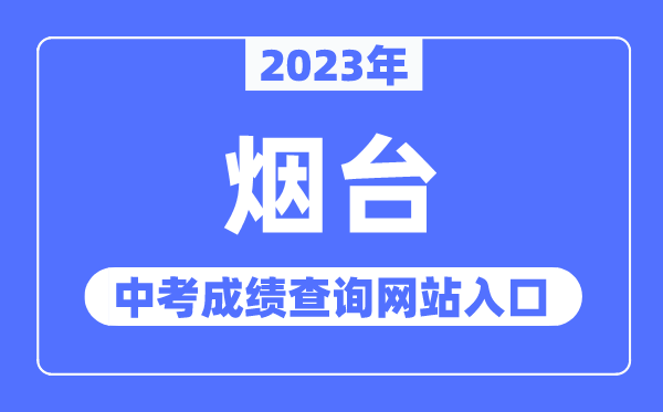 2023年烟台中考成绩查询网站入口（http://jyj.yantai.gov.cn/）