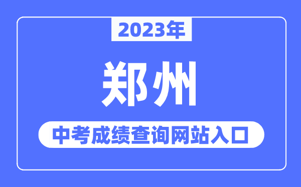 2023年郑州中考成绩查询网站入口（http://gzgl.jyt.henan.gov.cn/）