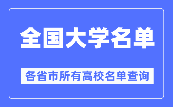 全国大学名单一览表,各省市所有高校名单查询