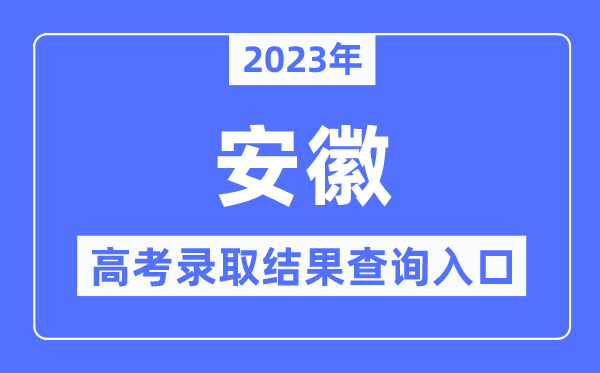 2023年安徽高考录取结果查询入口,安徽省教育招生考试院