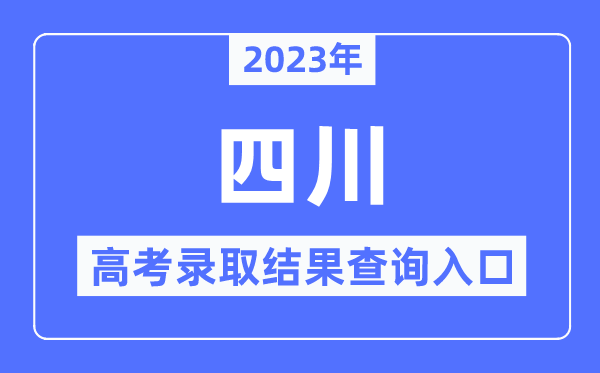 2023年四川高考录取结果查询入口,四川省教育考试院