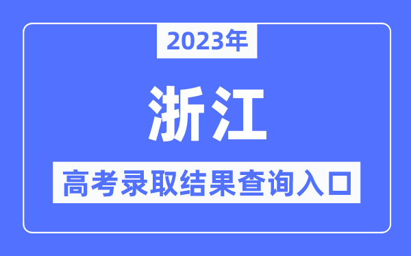 2023年浙江高考录取结果查询入口,浙江省教育考试院官网