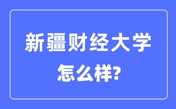 新疆财经大学是几本一本还是二本,新疆财经大学怎么样？