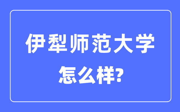 伊犁师范大学是几本一本还是二本,伊犁师范大学怎么样？